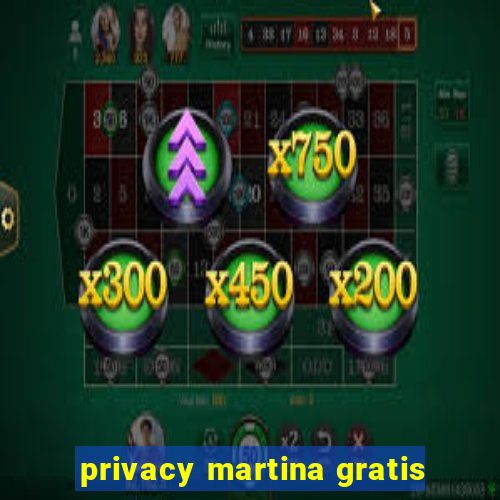 privacy martina gratis